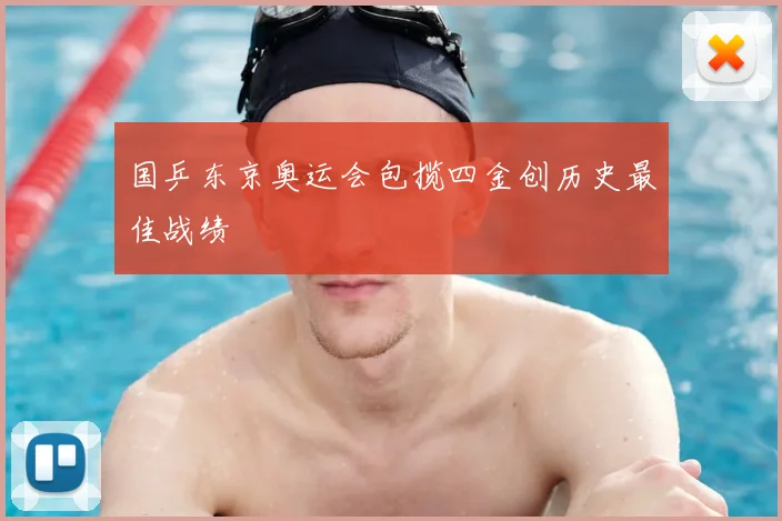 国乒东京奥运会包揽四金创历史最佳战绩