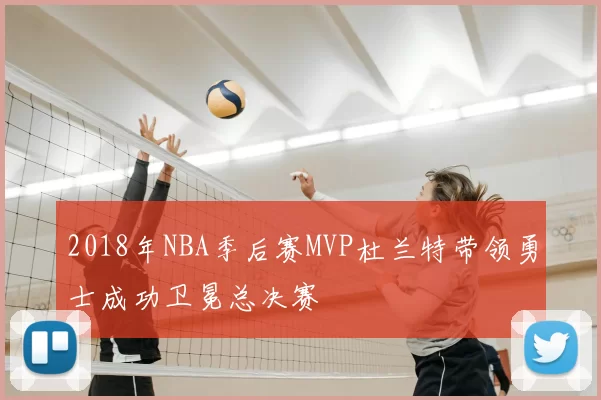 2018年NBA季后赛MVP杜兰特带领勇士成功卫冕总决赛