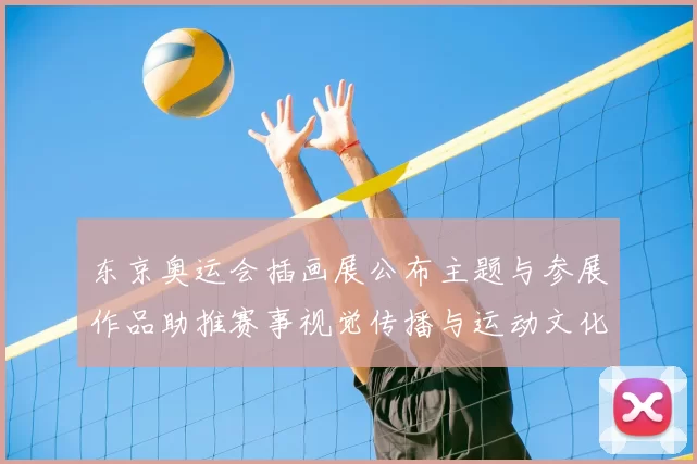 东京奥运会插画展公布主题与参展作品助推赛事视觉传播与运动文化记忆
