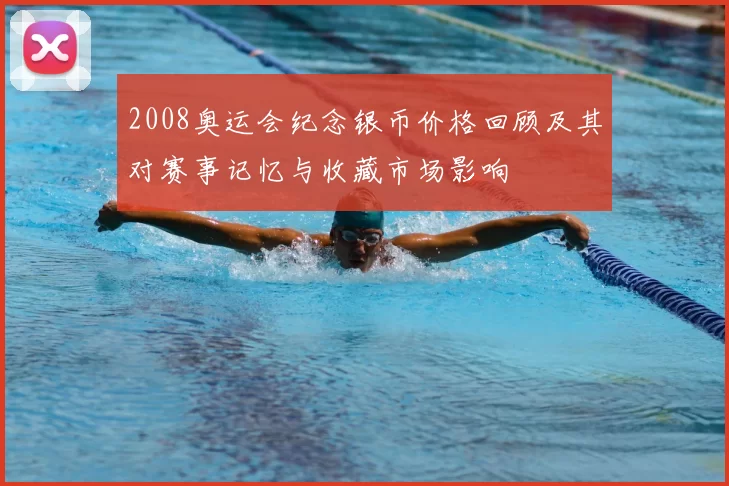 2008奥运会纪念银币价格回顾及其对赛事记忆与收藏市场影响