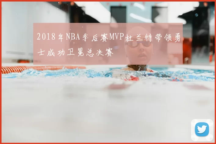 2018年NBA季后赛MVP杜兰特带领勇士成功卫冕总决赛