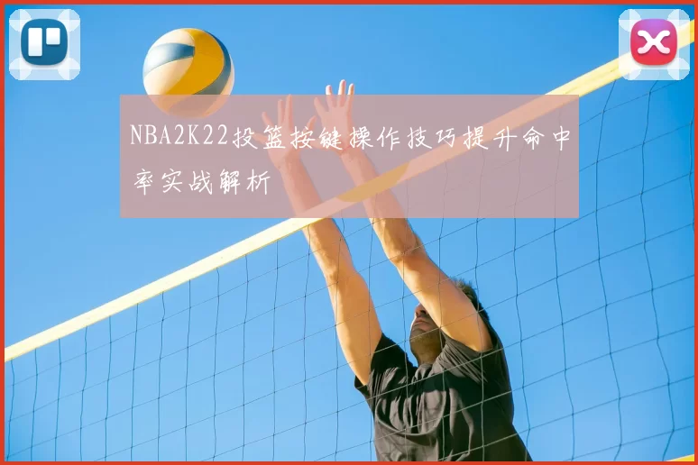 NBA2K22投篮按键操作技巧提升命中率实战解析