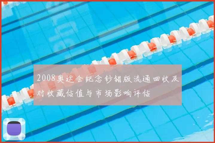 2008奥运会纪念钞错版流通回收及对收藏估值与市场影响评估
