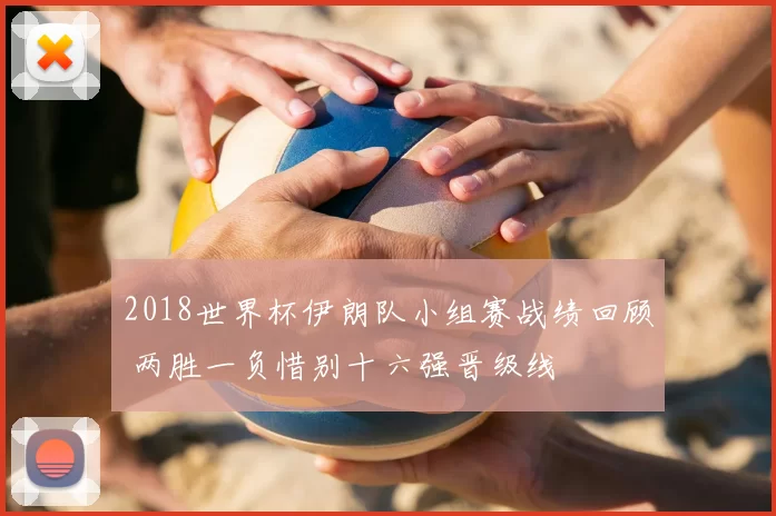 2018世界杯伊朗队小组赛战绩回顾 两胜一负惜别十六强晋级线