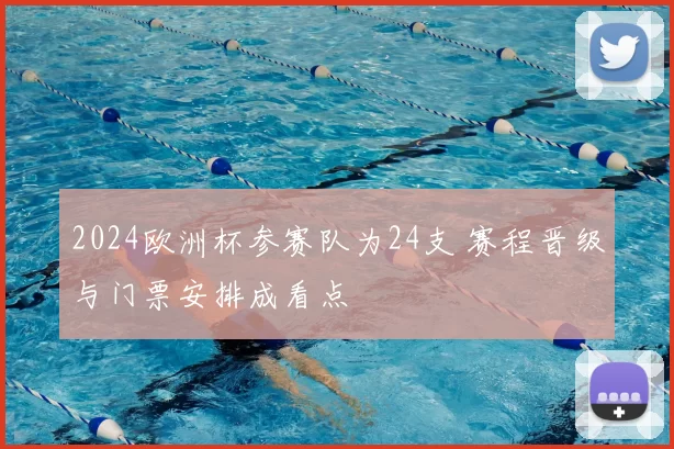 2024欧洲杯参赛队为24支 赛程晋级与门票安排成看点